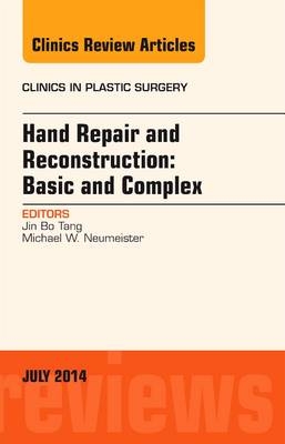 Hand Repair and Reconstruction: Basic and Complex, An Issue of Clinics in Plastic Surgery - Jin Bo Tang