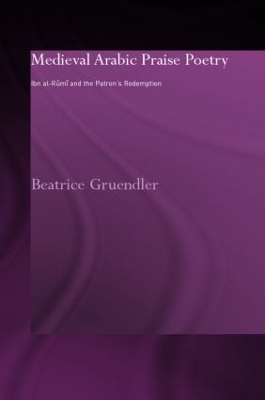 Medieval Arabic Praise Poetry - Beatrice Gruendler