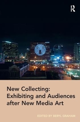 New Collecting: Exhibiting and Audiences after New Media Art - 