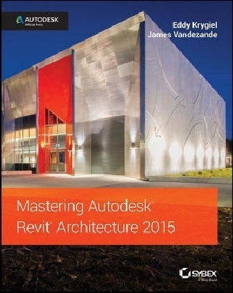 Mastering Autodesk Revit Architecture 2015 - Eddy Krygiel, James Vandezande