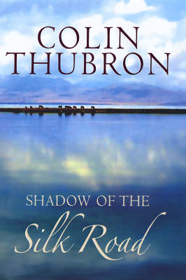 Shadow of the Silk Road - Colin Thubron