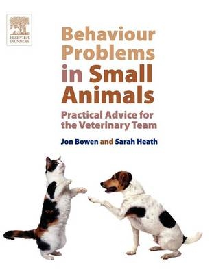 Behaviour Problems in Small Animals - Jon Bowen, Sarah Heath