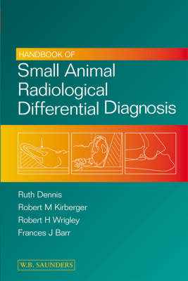 Handbook of Small Animal Radiological Differential Diagnosis - Ruth Dennis, Robert M. Kirberger, Robert H. Wrigley, Frances Barr