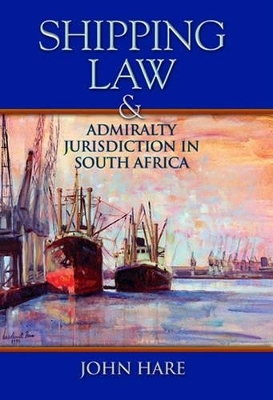 Shipping Law and Admiralty Jurisdiction in South Africa - John Hare