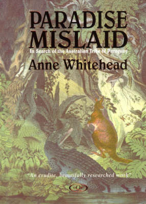 Paradise Mislaid: in Search of the Australian Tribe of Paraguay - Anne Whitehead