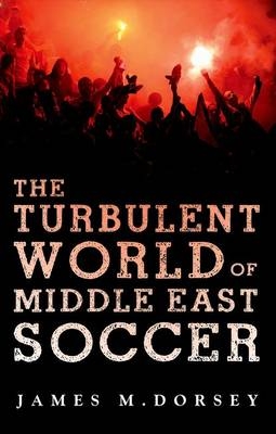 The Turbulent World of Middle East Soccer - James Dorsey