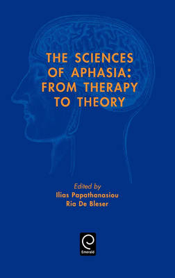 The Sciences of Aphasia: From Therapy to Theory - Ilias Papathanasiou, Ria De Bleser