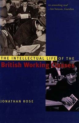 The Intellectual Life of the British Working Classes - Jonathan Rose