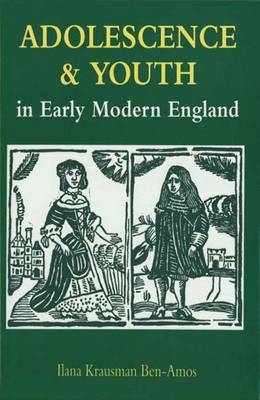 Adolescence and Youth in Early Modern English Society - Ilana Krausman Ben-Amos