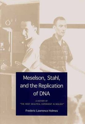 Meselson, Stahl, and the Replication of DNA - Frederic Lawrence Holmes