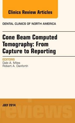 Cone Beam Computed Tomography: From Capture to Reporting, An Issue of Dental Clinics of North America - Dale A. Miles