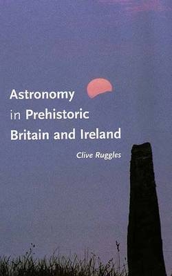 Astronomy in Prehistoric Britain and Ireland - Clive Ruggles