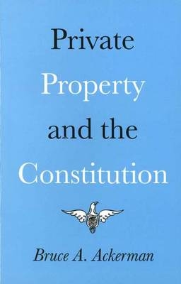 Private Property and the Constitution - Bruce Ackerman