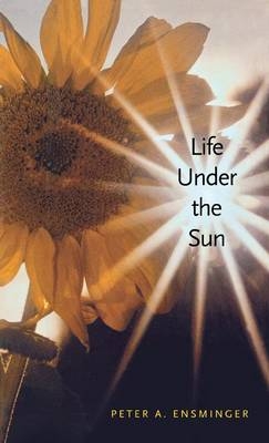 Life Under the Sun - Peter A. Ensminger