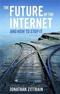 The Future of the Internet--And How to Stop It - Jonathan Zittrain