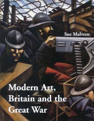 Modern Art, Britain, and the Great War - Sue Malvern