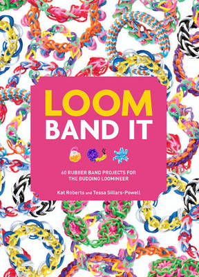 Loom Band It! - Kat Roberts, Tessa Sillars- Powell