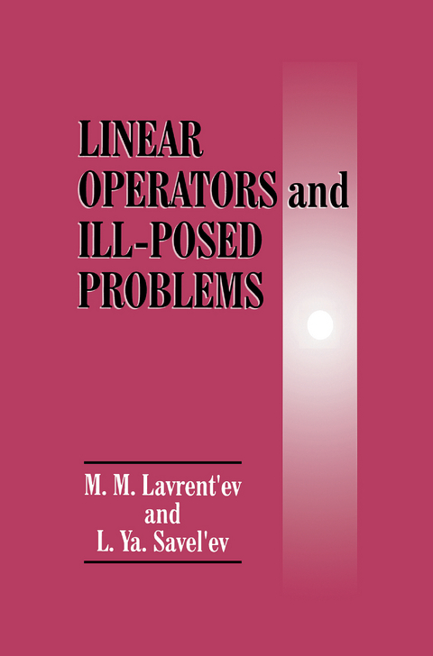 Linear Operators and Ill-Posed Problems - M.M. Lavrent'ev, L.Ya. Savel'ev