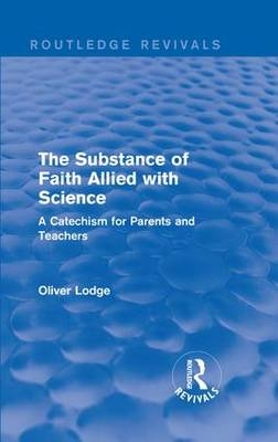 Substance of Faith Allied with Science -  Oliver Lodge