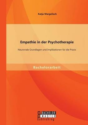 Empathie in der Psychotherapie: Neuronale Grundlagen und Implikationen fÃ¼r die Praxis - Katja Margelisch