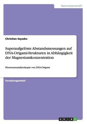 Superaufgelöste Abstandsmessungen auf DNA-Origami-Strukturen in Abhängigkeit der Magnesiumkonzentration - Christian Szyszko