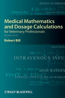 Medical Mathematics and Dosage Calculations for Veterinary Professionals - Robert Bill