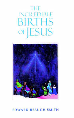 The Incredible Births of Jesus - Edward Reaugh Smith