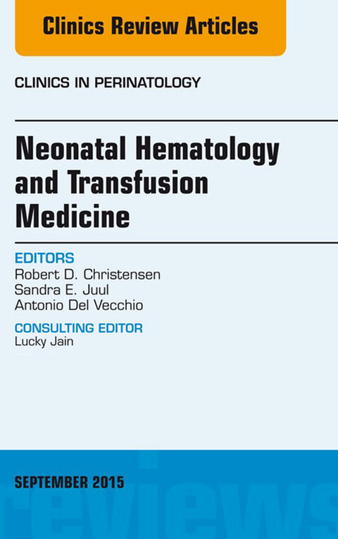 Neonatal Hematology and Transfusion Medicine, An Issue of Clinics in Perinatology -  Robert D. Christensen