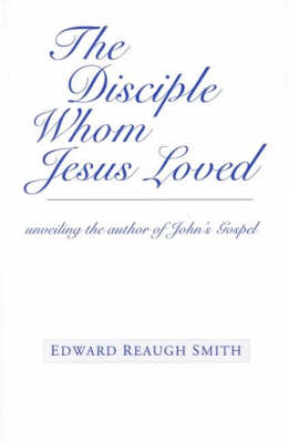 The Disciple Whom Jesus Loved - Edward Reaugh Smith