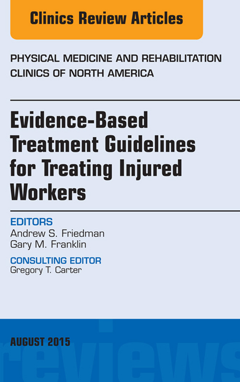 Evidence-Based Treatment Guidelines for Treating Injured Workers, An Issue of Physical Medicine and Rehabilitation Clinics of North America -  Andrew S. Friedman