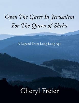 Open the Gates in Jerusalem for the Queen of Sheba - Cheryl Freier