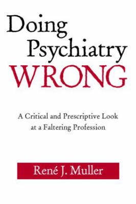 Doing Psychiatry Wrong - René J. Muller