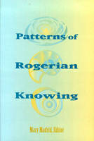 Patterns of Rogerian Knowing - Mary Madrid