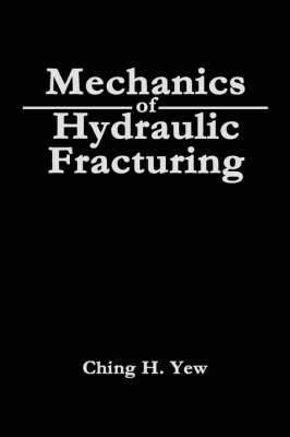 Mechanics of Hydraulic Fracturing - Ching H. Yew