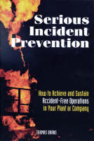 Serious Incident Prevention: How to Sustain Accident-Free Operations in Your Plant or Company - Thomas Burns