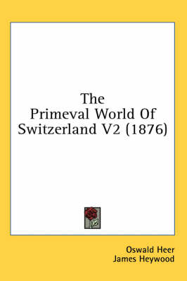 The Primeval World Of Switzerland V2 (1876) - Oswald Heer