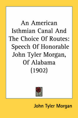 An American Isthmian Canal And The Choice Of Routes - John Tyler Morgan