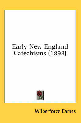 Early New England Catechisms (1898) - Wilberforce Eames