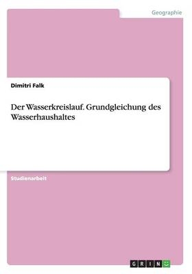 Der Wasserkreislauf. Grundgleichung des Wasserhaushaltes - Dimitri Falk