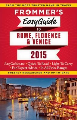 Frommer's EasyGuide to Rome, Florence and Venice 2015 - Stephen Keeling, Donald Strachan, Eleonora Baldwin