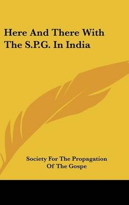 Here And There With The S.P.G. In India -  Society For The Propagation Of The Gospe