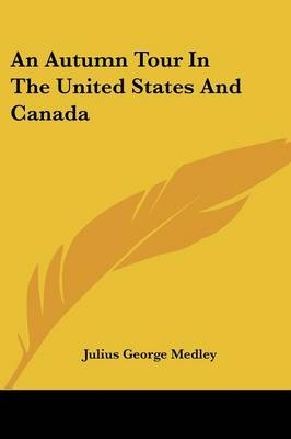 An Autumn Tour In The United States And Canada - Julius George Medley