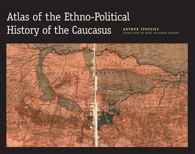 Atlas of the Ethno-Political History of the Caucasus - Arthur Tsutsiev