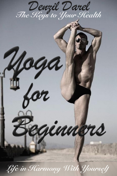 YOGA for Beginners: The Keys to Your Health or Life in Harmony With Yourself (Yoga Books) -  Denzil Darel