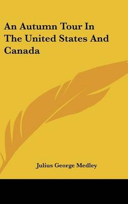 An Autumn Tour In The United States And Canada - Julius George Medley