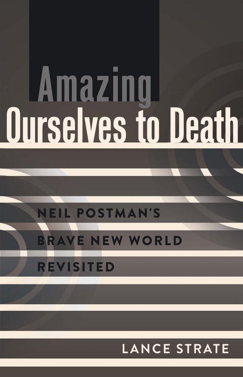 Amazing Ourselves to Death - Lance Strate