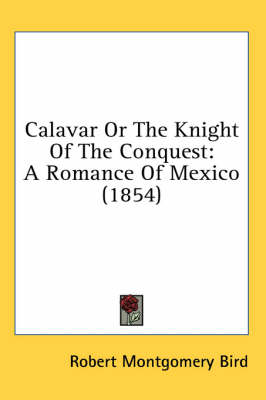 Calavar Or The Knight Of The Conquest - Robert Montgomery Bird