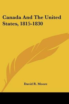 Canada And The United States, 1815-1830 - David R Moore