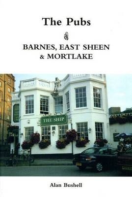 The Pubs of Barnes, East Sheen and Mortlake - Alan Wingfield Bushell