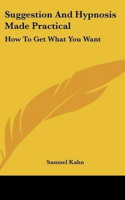 Suggestion and Hypnosis Made Practical - Samuel Kahn